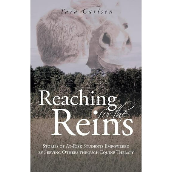 Reaching for the Reins : Stories of At-risk Students Empowered by Serving Others Through Equine Therapy
