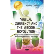 Virtual Currency and the Bitcoin Revolution : Perspectives and Considerations from Congressional Hearings