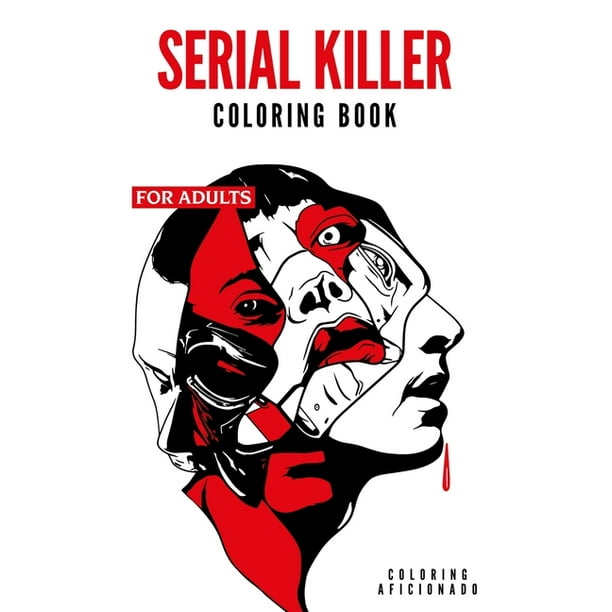 Download Serial Killer Coloring Book For Adults With Facts Get Inside The Minds Of The Most Ruthless Criminals To Have Walked The Planet True Crime Gifts Paperback Walmart Com Walmart Com