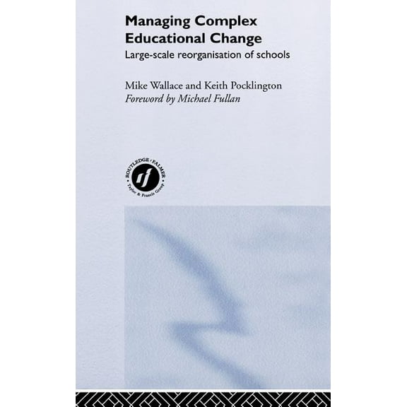 Managing Complex Educational Change: Large Scale Reorganisation of Schools, (Hardcover)