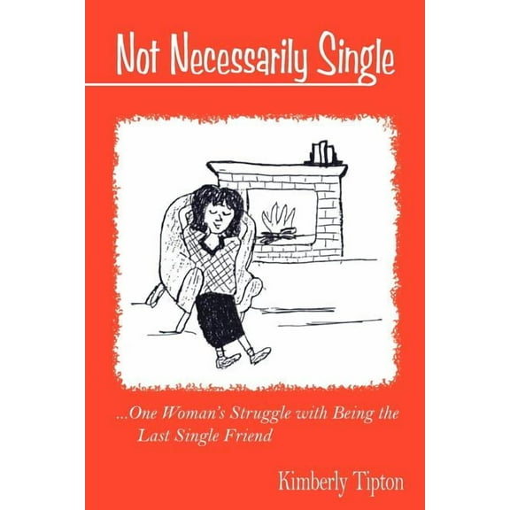 Not Necessarily Single: ...One Woman's Struggle with Being the Last Single Friend., (Paperback)