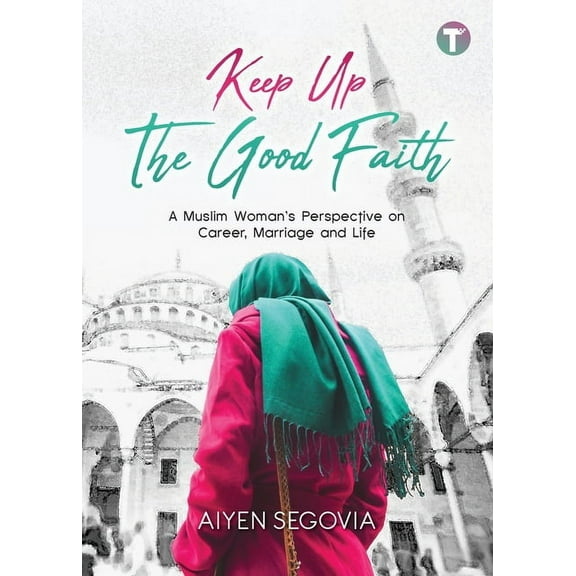 Keep Up the Good Faith: A Muslim Woman's Perspective on Career, Marriage and Life, (Paperback)