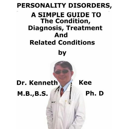 Personality Disorders, A Simple Guide To The Condition, Diagnosis, Treatment And Related Conditions -