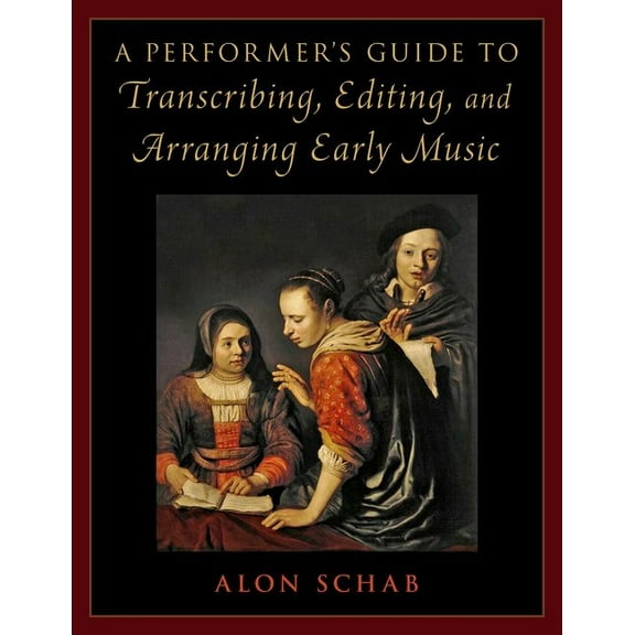 A Performer's Guide to Transcribing, Editing, and Arranging Early Music, (Paperback)