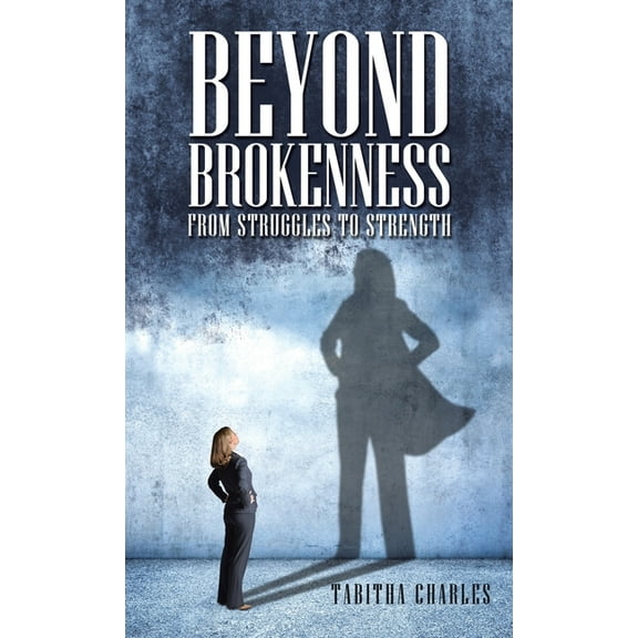 Beyond Brokenness: From Struggles to Strength, (Hardcover)
