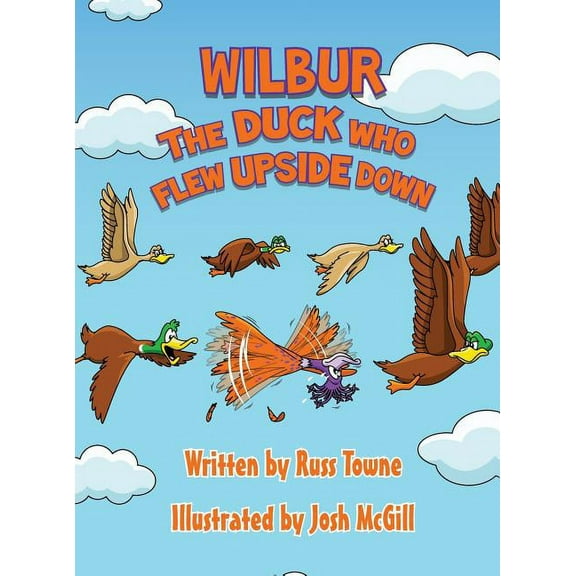 Wilbur the Duck Who Flew Upside Down, (Hardcover)