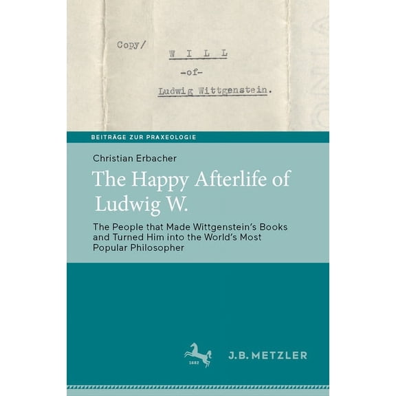 Beiträge Zur Praxeologie / Contributions The Happy Afterlife of Ludwig W.: The People That Made Wittgensteinʼs Books and Turned Him Into the Worldʼs Mo, (Hardcover)