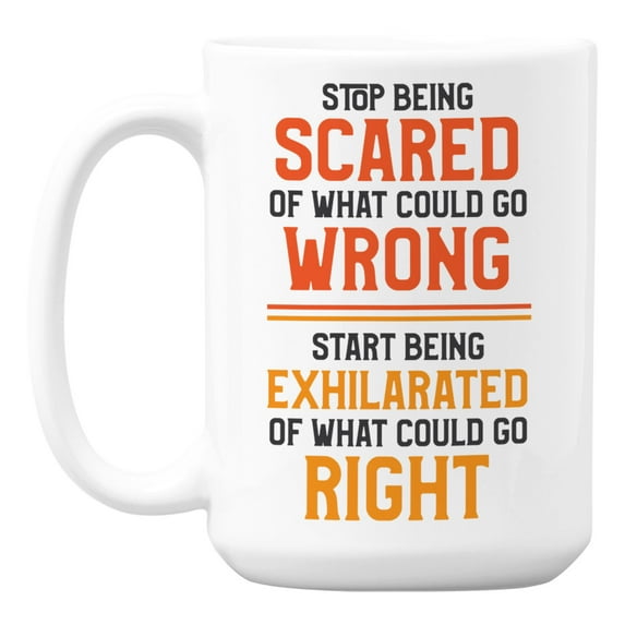 Stop Being Scared, Motivational Quotes White Ceramic Coffee & Tea Mug (15oz)