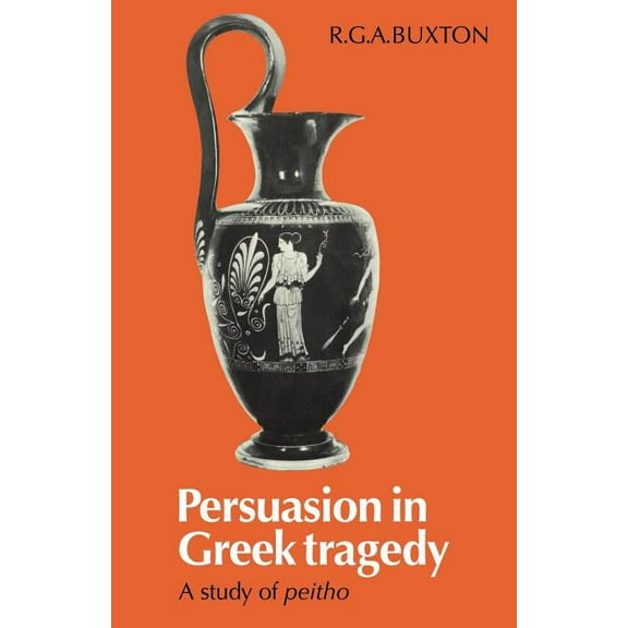 Persuasion in Greek Tragedy: A Study of Peitho, (Paperback)