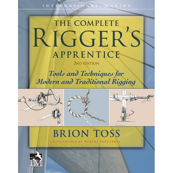 The Complete Rigger's Apprentice: Tools and Techniques for Modern and Traditional Rigging, Second Edition, (Hardcover)