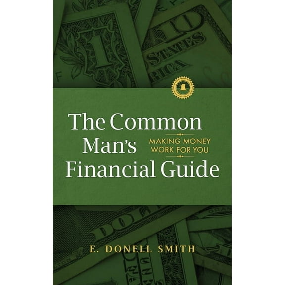 The Common Man's Financial Guide: Making Money Work For You, (Hardcover)