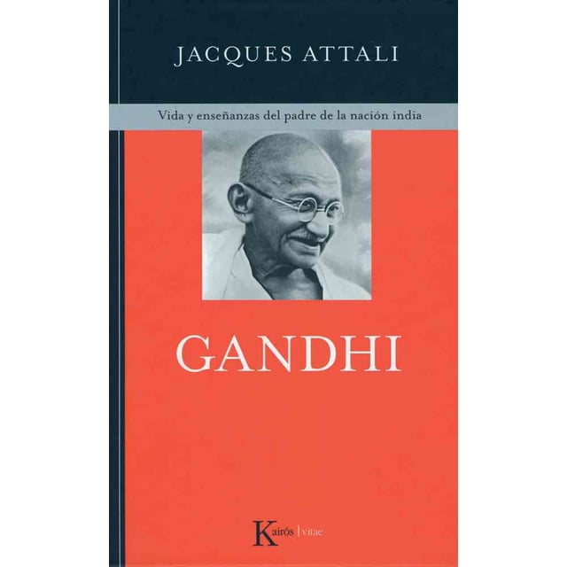 GANDHI VIDA Y ENSEÑANZAS DEL PADRE DE LA NACIÓN INDIA KAIROS JACQUES ATTALI