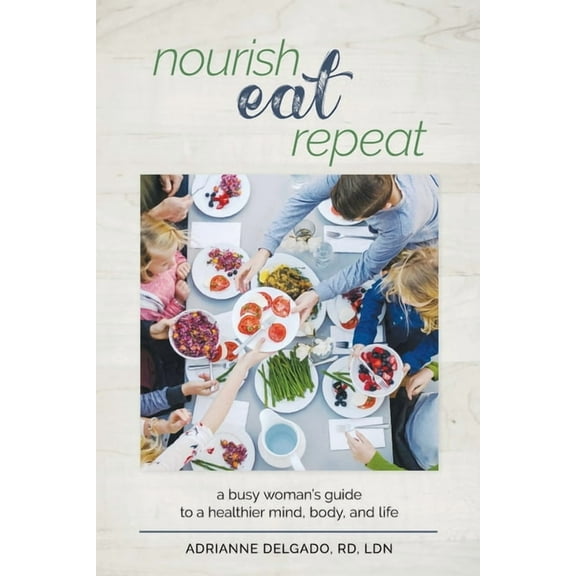 Nourish, Eat, Repeat: A busy woman's guide to a healthier mind, body, and life, (Paperback)