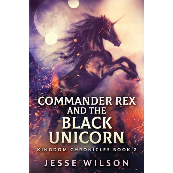 Kingdom Chronicles Commander Rex and the Black Unicorn, Book 2, (Paperback)