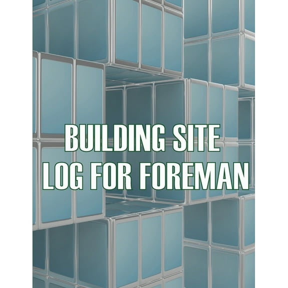 Building Site Log for Foreman: Foremen Tracker Construction Project Daily Book to Record Workforce, Tasks, Schedules, Co, (Paperback)