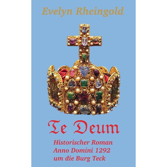 Te Deum: Historischer Roman Anno Domini 1292 um die Burg Teck, (Paperback)