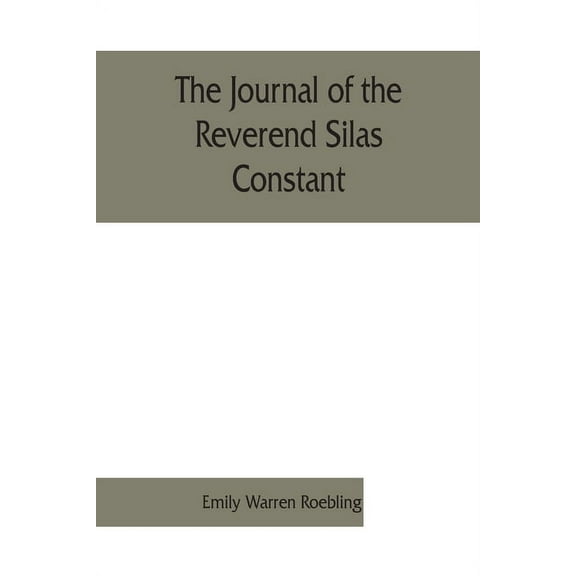 The journal of the Reverend Silas Constant, pastor of the Presbyterian church at Yorktown, New York; with some of the re, (Paperback)