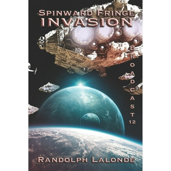 Spinward Fringe Broadcast 12: Invasion (Paperback) by Randolph LaLonde