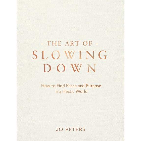 The Art of Slowing Down: How to Find Peace and Purpose in a Hectic World, (Hardcover)