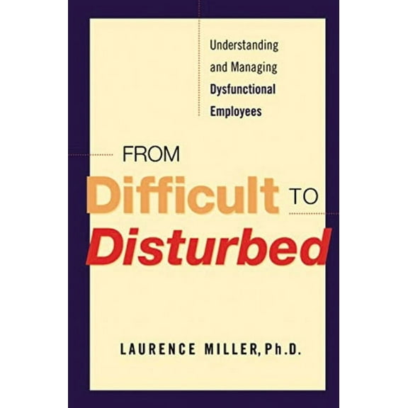From Difficult to Disturbed: Understanding and Managing Dysfunctional Employees (Paperback)