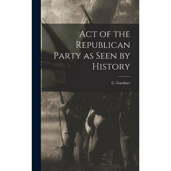 Act of the Republican Party as Seen by History (Hardcover)