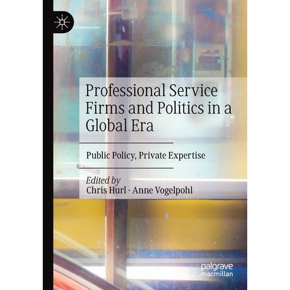 Professional Service Firms and Politics in a Global Era: Public Policy, Private Expertise, (Paperback)