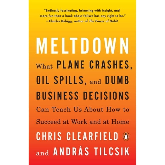 Meltdown: What Plane Crashes, Oil Spills, and Dumb Business Decisions Can Teach Us About How to Succeed at Work and at H, (Paperback)
