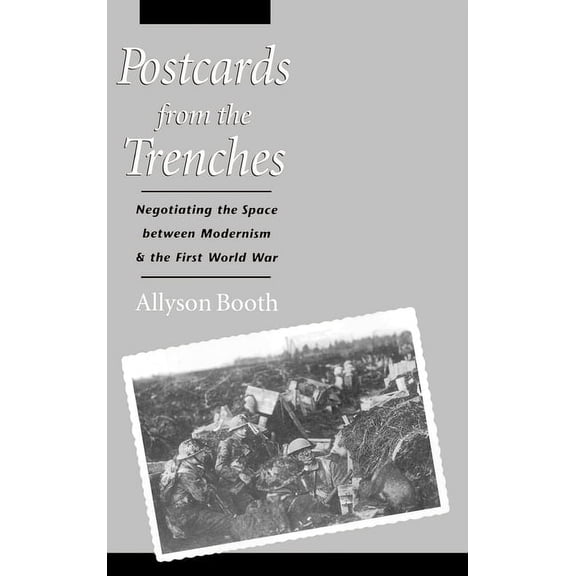 Postcards from the Trenches: Negotiating the Space Between Modernism and the First World War, (Hardcover)