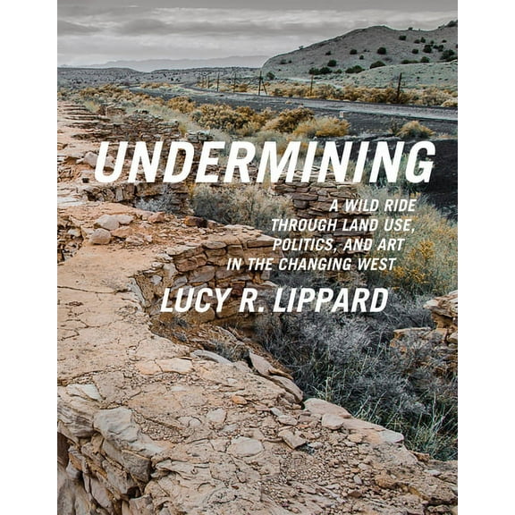 Undermining: A Wild Ride Through Land Use, Politics, and Art in the Changing West, (Paperback)