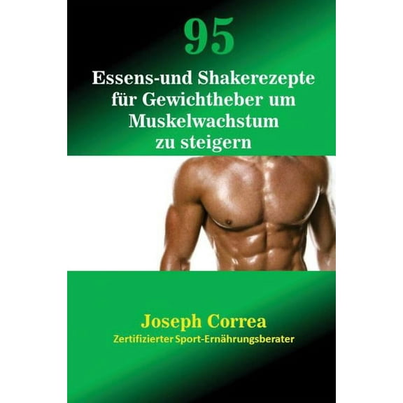 95 Essens- und Shakerezepte für Gewichtheber um Muskelwachstum zu steigern, (Paperback)