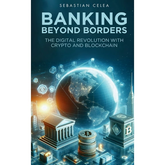 Banking Beyond Borders: The Digital Revolution with Crypto and Blockchain, (Paperback)