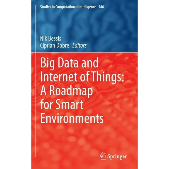 Studies in Computational Intelligence Big Data and Internet of Things: A Roadmap for Smart Environments, Book 546, (Hardcover)