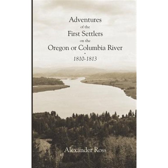 Pre-Owned Adventures of the First Settlers on the Oregon or Columbia River, 1810-1813