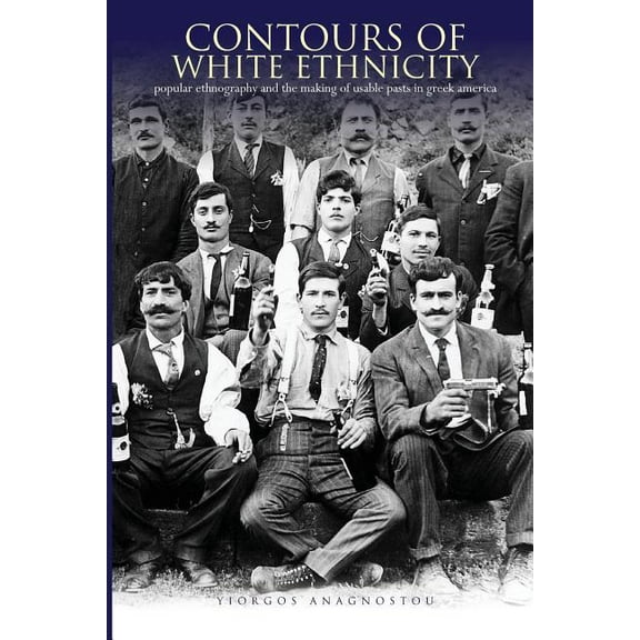 Contours of White Ethnicity: Popular Ethnography and the Making of Usable Pasts in Greek America, (Paperback)