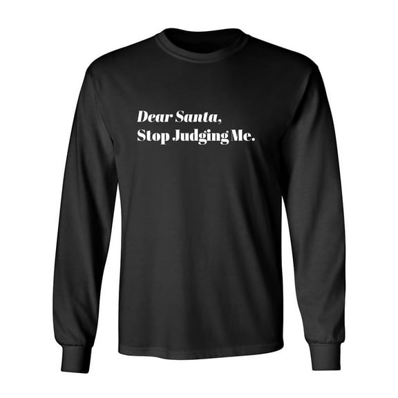 Dear Santa, Stop Judging Me. Adult Long Sleeve T-shirt