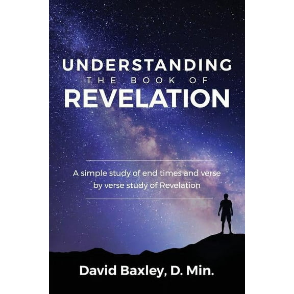 Understanding the Book of Revelation: A Simple Study of End Times and Verse by Verse Study of Revelation, (Paperback)