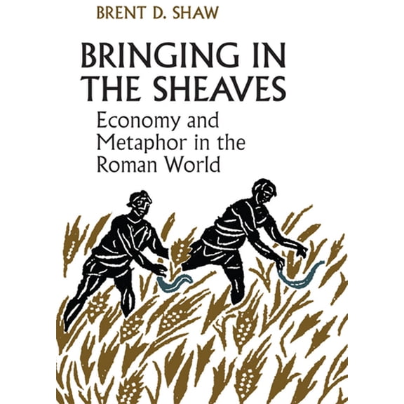 Robson Classical Lectures: Bringing in the Sheaves: Economy and Metaphor in the Roman World (Paperback)