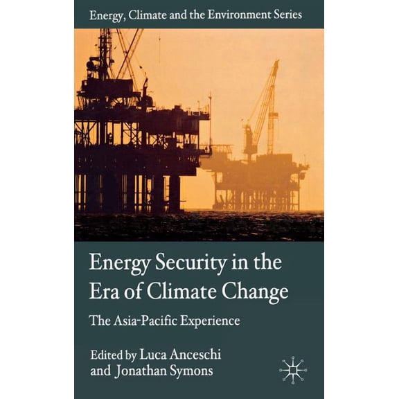 Energy, Climate and the Environment Energy Security in the Era of Climate Change: The Asia-Pacific Experience, (Hardcover)