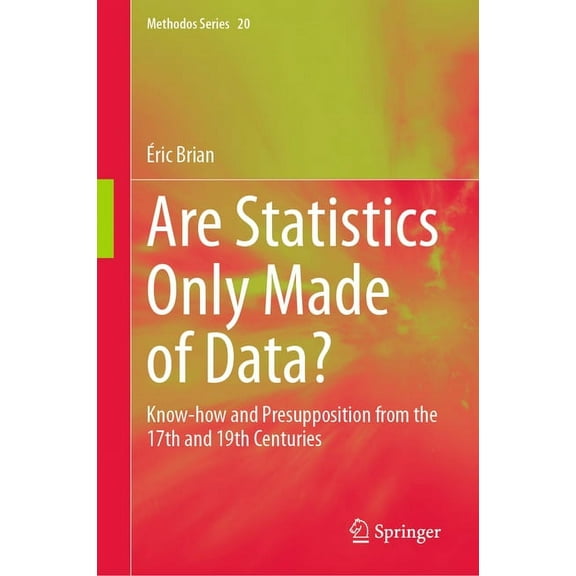 Methodos Are Statistics Only Made of Data?: Know-How and Presupposition from the 17th and 19th Centuries, Book 20, (Hardcover)