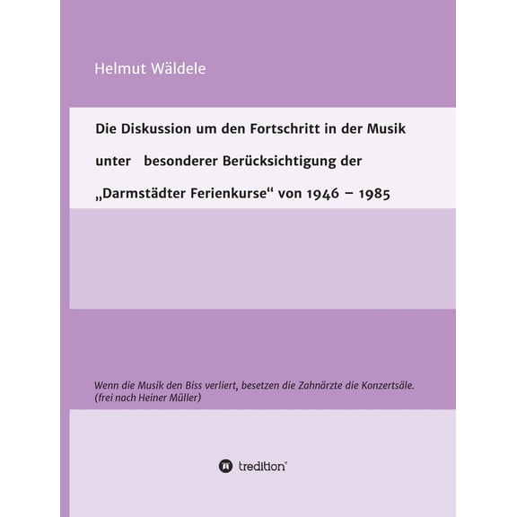 Die Diskussion um den Fortschritt in der Musik unter besonderer Berücksichtigung der "Darmstädter Ferienkurse" von 1946 - 1985 (Paperback)