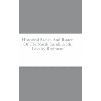 Historical Sketch And Roster Of The North Carolina 5th Cavalry Regiment, (Hardcover)