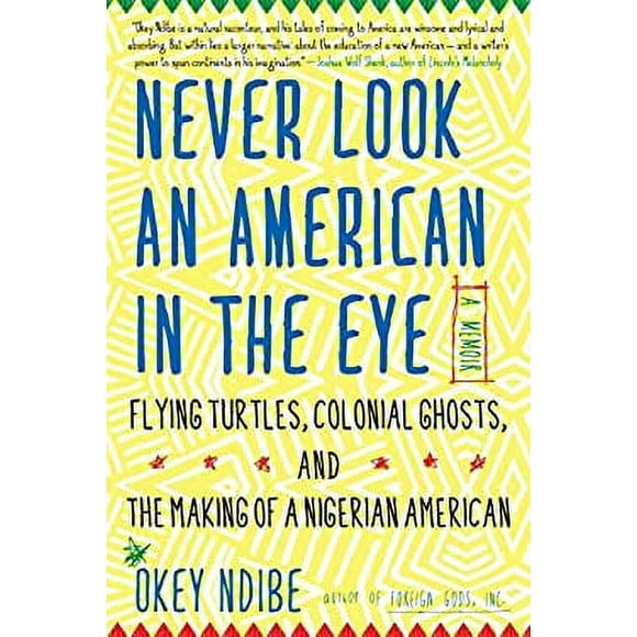 Never Look an American in the Eye : A Memoir of Flying Turtles, Colonial Ghosts, and the Making of a Nigerian American 9781616958633 Used / Pre-owned