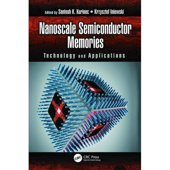 Devices, Circuits, and Systems Nanoscale Semiconductor Memories: Technology and Applications, (Paperback)