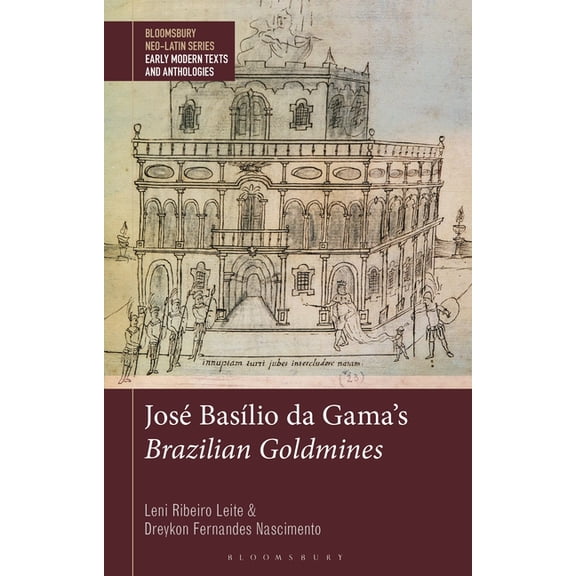 Bloomsbury Neo-Latin Series: Early Moder JosÃ© BasÃ­lio Da Gama's Brazilian Goldmines, (Hardcover)