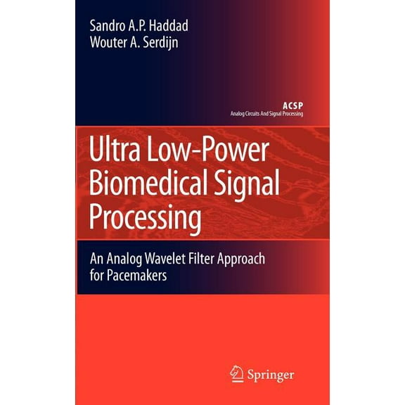 Analog Circuits and Signal Processing Ultra Low-Power Biomedical Signal Processing: An Analog Wavelet Filter Approach for Pacemakers, (Hardcover)