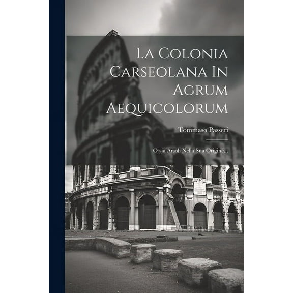 La Colonia Carseolana In Agrum Aequicolorum (Paperback)