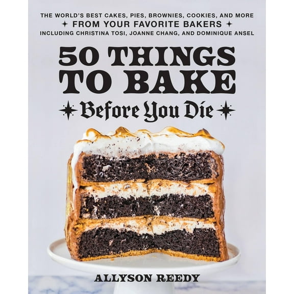 50 Things to Bake Before You Die: The World's Best Cakes, Pies, Brownies, Cookies, and More from Your Favorite Bakers, I, (Hardcover)