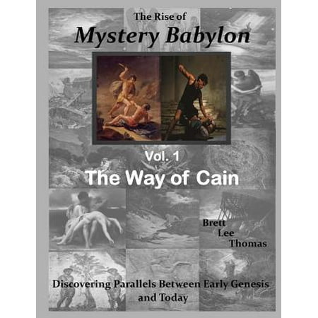 The Rise of Mystery Babylon - The Way of Cain : Discovering Parallels Between Early Genesis and