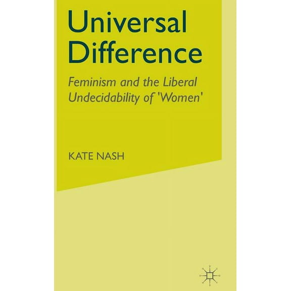 Feminism and the Liberal Undecidability Universal Difference: Feminism and the Liberal Undecidability of 'Women', (Hardcover)