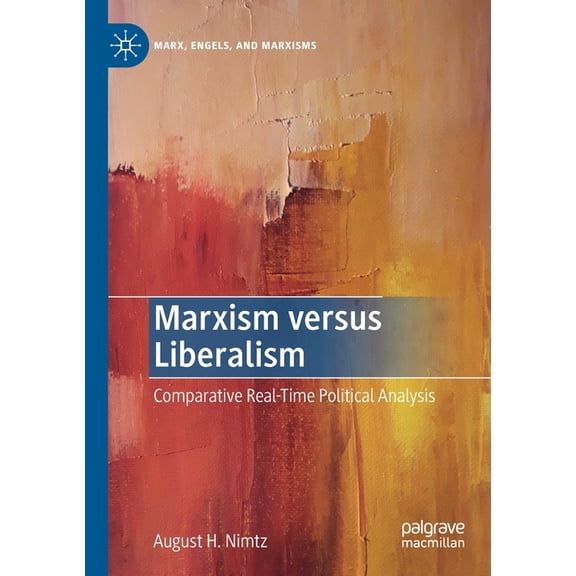 Marx, Engels, and Marxisms Marxism Versus Liberalism: Comparative Real-Time Political Analysis, (Paperback)